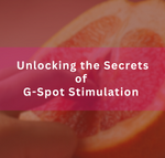 Unlocking the Secrets of G-Spot Stimulation: How to Enhance Your Pleasure